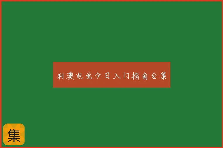 利澳电竞今日入门指南合集